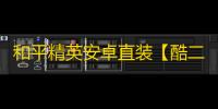 和平精英安卓直装【酷二狗直装】辅助